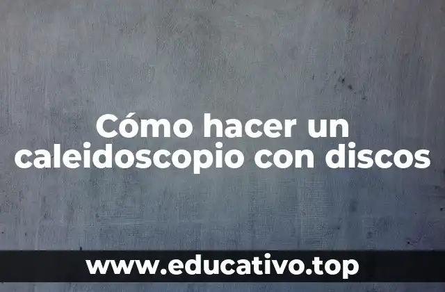 Cómo hacer un caleidoscopio con discos
