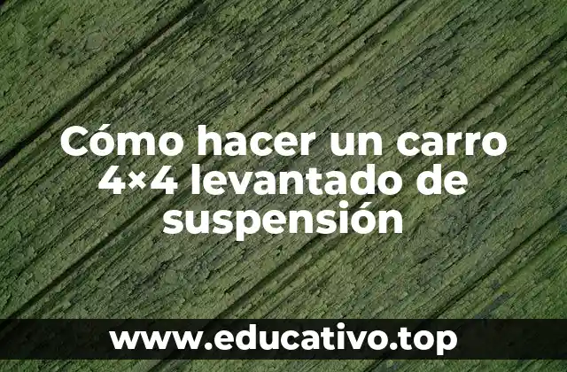 Cómo hacer un carro 4×4 levantado de suspensión