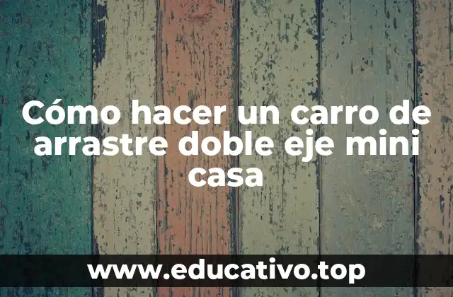 Cómo hacer un carro de arrastre doble eje mini casa