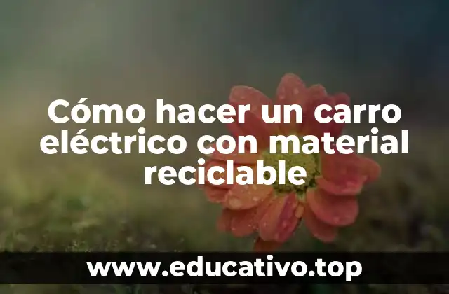Cómo hacer un carro eléctrico con material reciclable