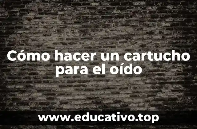 Cómo hacer un cartucho para el oído