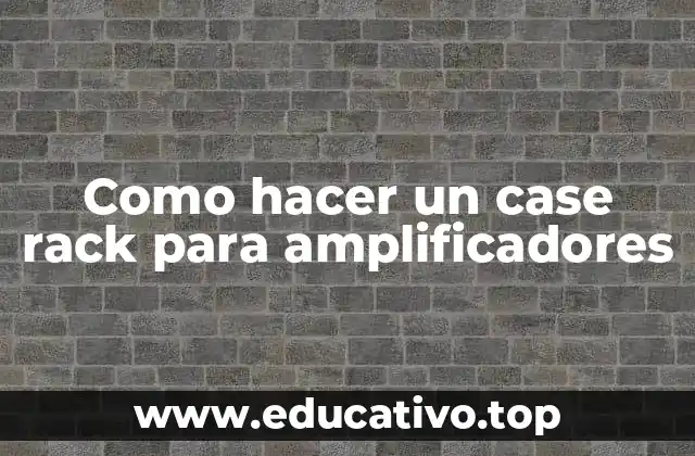 Como hacer un case rack para amplificadores