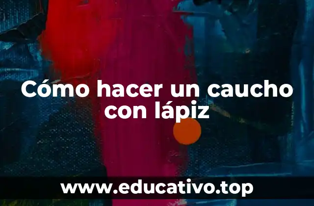 Cómo hacer un caucho con lápiz