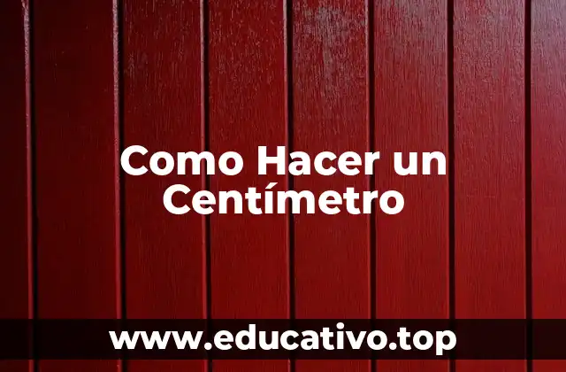 Como Hacer un Centímetro