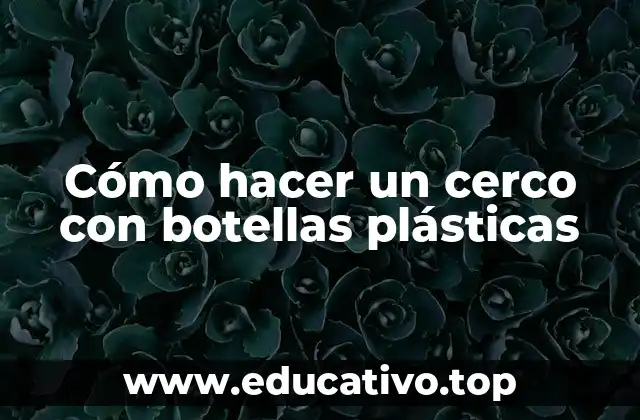 Cómo hacer un cerco con botellas plásticas