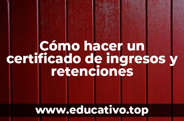 Cómo hacer un certificado de ingresos y retenciones