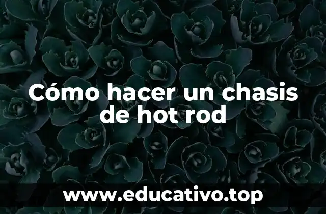 Cómo hacer un chasis de hot rod