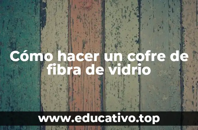 Cómo hacer un cofre de fibra de vidrio