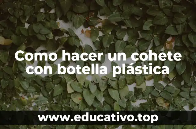 Como hacer un cohete con botella plástica