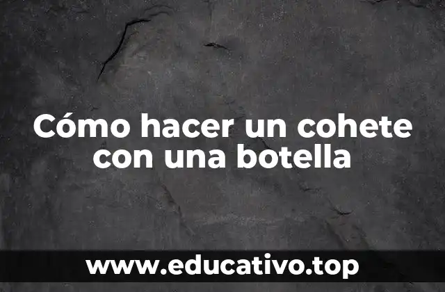 Cómo hacer un cohete con una botella