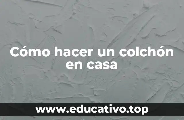 Cómo hacer un colchón en casa