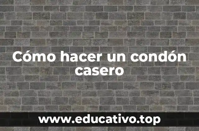 Cómo hacer un condón casero