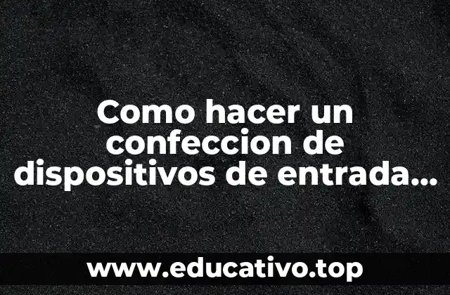 Como hacer un confeccion de dispositivos de entrada y salida