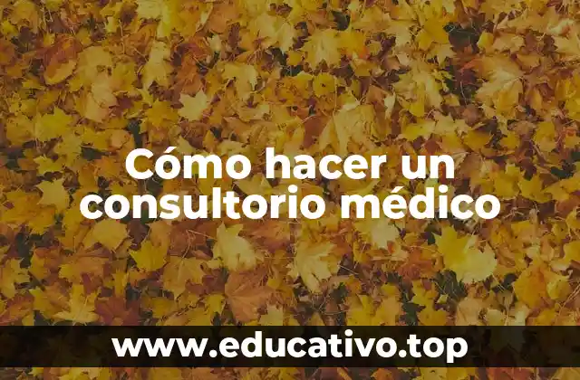 Cómo hacer un consultorio médico