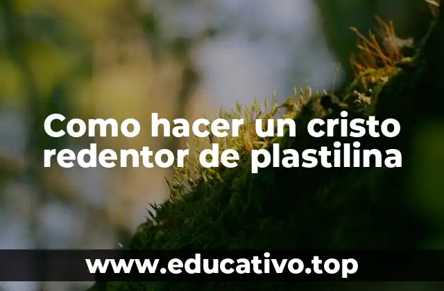 Como hacer un cristo redentor de plastilina