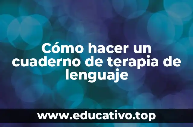 Cómo hacer un cuaderno de terapia de lenguaje