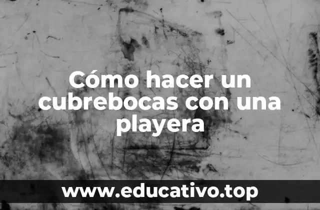 Cómo hacer un cubrebocas con una playera