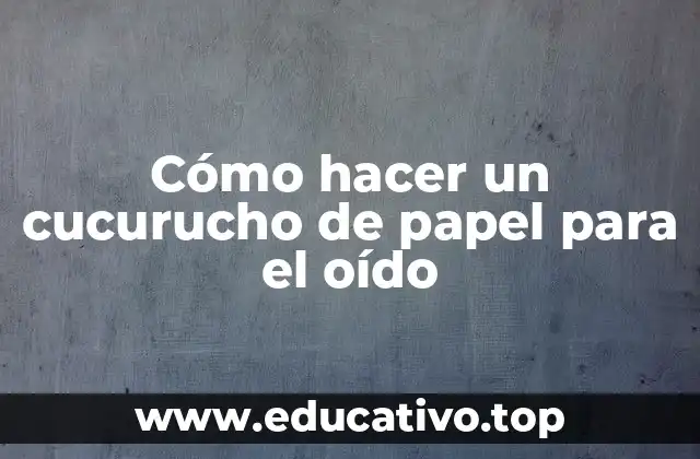 Cómo hacer un cucurucho de papel para el oído