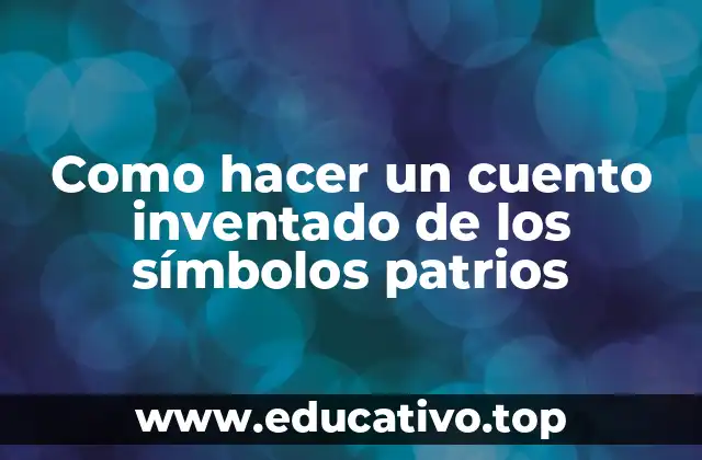 Como hacer un cuento inventado de los símbolos patrios