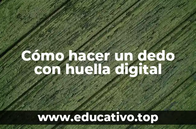 Cómo hacer un dedo con huella digital