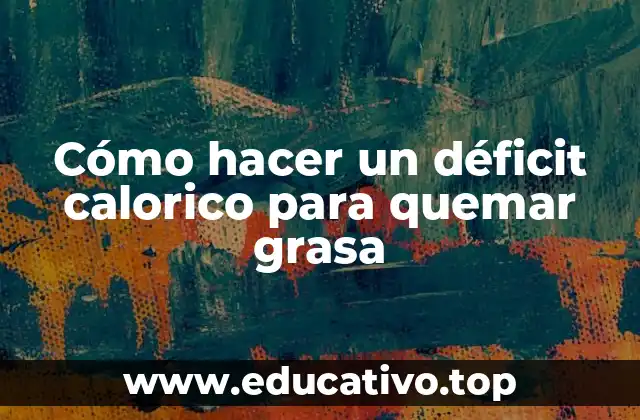 Cómo hacer un déficit calorico para quemar grasa