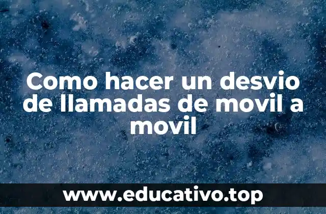 Como hacer un desvio de llamadas de movil a movil