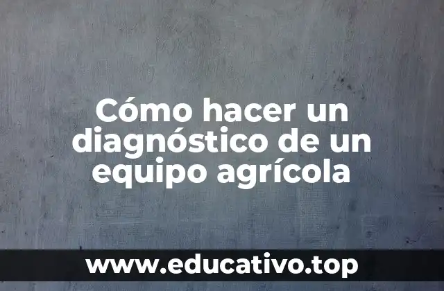 Cómo hacer un diagnóstico de un equipo agrícola