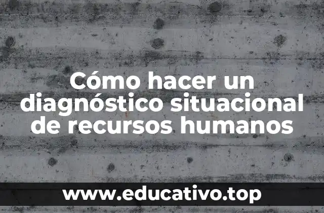 Cómo hacer un diagnóstico situacional de recursos humanos