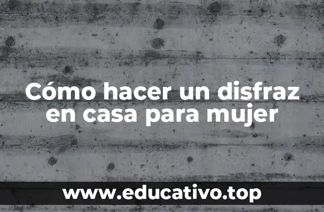 Cómo hacer un disfraz en casa para mujer