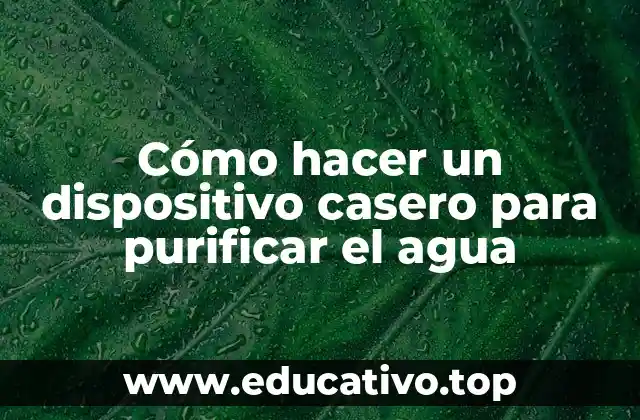 Cómo hacer un dispositivo casero para purificar el agua