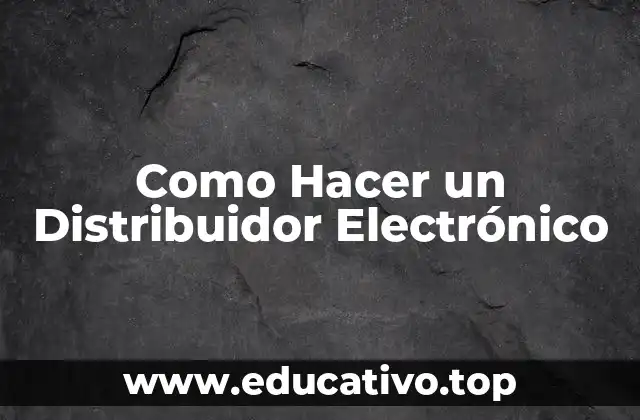 Como Hacer un Distribuidor Electrónico