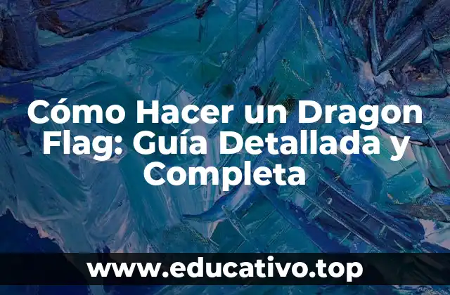 Cómo Hacer un Dragon Flag: Guía Detallada y Completa