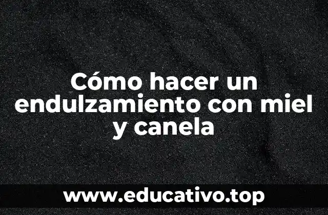 Cómo hacer un endulzamiento con miel y canela