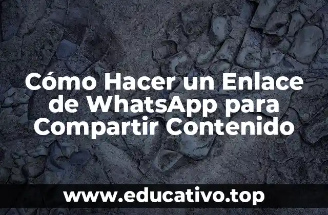 Cómo Hacer un Enlace de WhatsApp para Compartir Contenido
