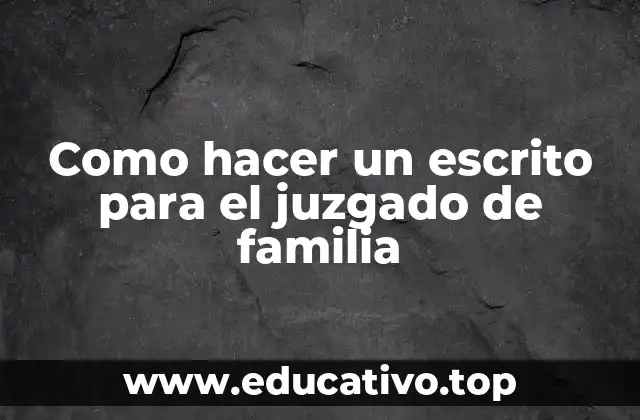 Como hacer un escrito para el juzgado de familia