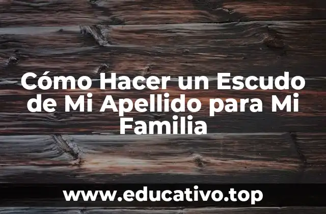 Cómo Hacer un Escudo de Mi Apellido para Mi Familia