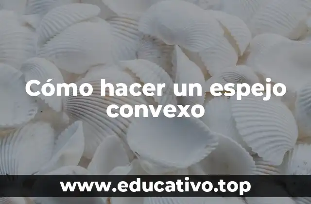 Cómo hacer un espejo convexo