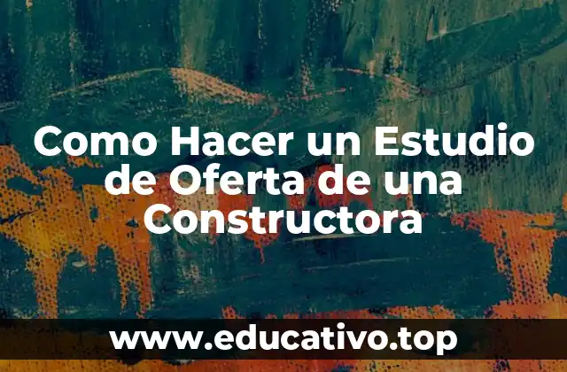 Como Hacer un Estudio de Oferta de una Constructora