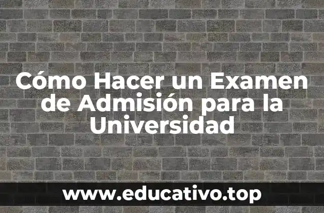 Cómo Hacer un Examen de Admisión para la Universidad