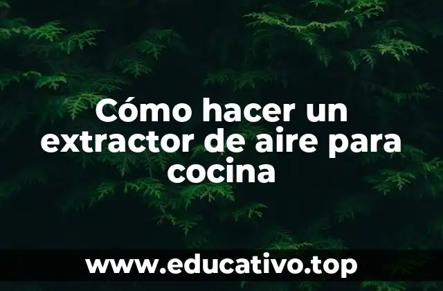 Cómo hacer un extractor de aire para cocina
