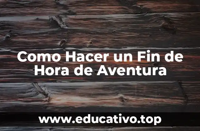 Como Hacer un Fin de Hora de Aventura