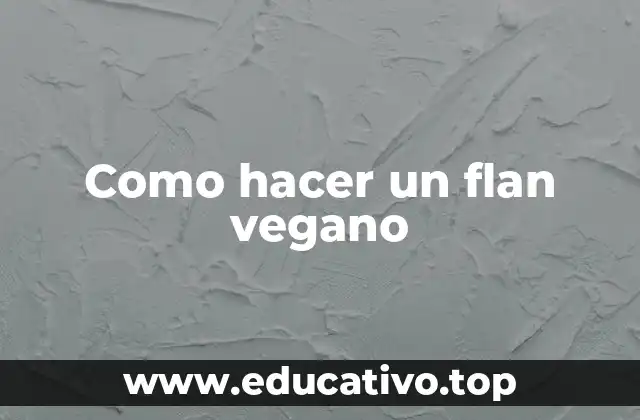 Como hacer un flan vegano