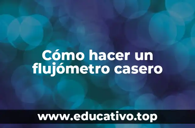Cómo hacer un flujómetro casero