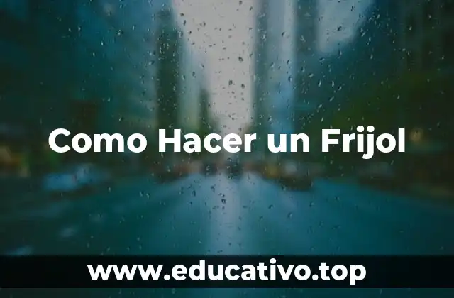 Como Hacer un Frijol