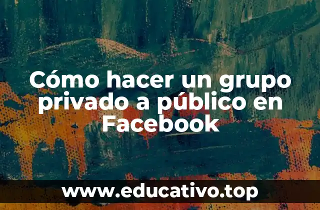 Cómo hacer un grupo privado a público en Facebook