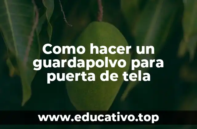 ¿Qué es un guardapolvo para puerta de tela y para qué sirve?