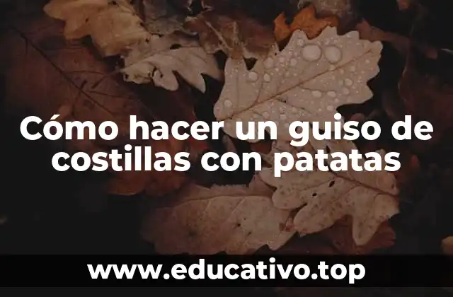 Cómo hacer un guiso de costillas con patatas