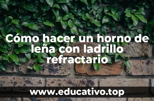 Cómo hacer un horno de leña con ladrillo refractario