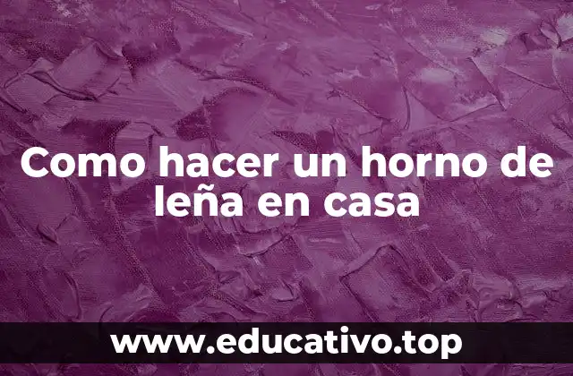 Como hacer un horno de leña en casa