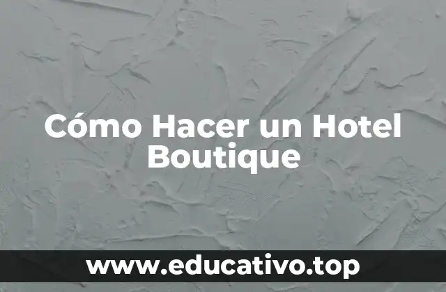 Cómo Hacer un Hotel Boutique